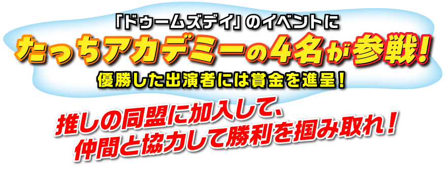 「ドゥームズデイ」のイベントにたっちアカデミーの4名が参戦！優勝した出演者には賞金を進呈！推しの同盟に加入して、仲間と協力して勝利を掴み取れ！